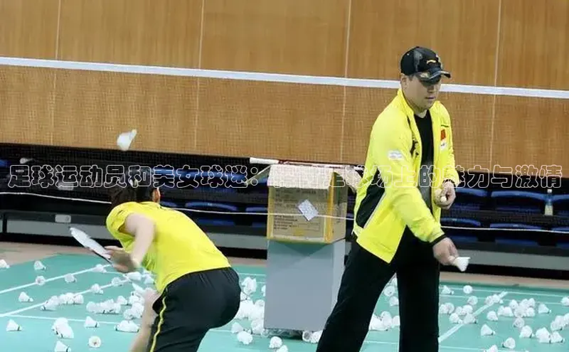 头号玩家官网登录遥望科技足球运动员和美女球迷：探讨足球场上的魅力与激情