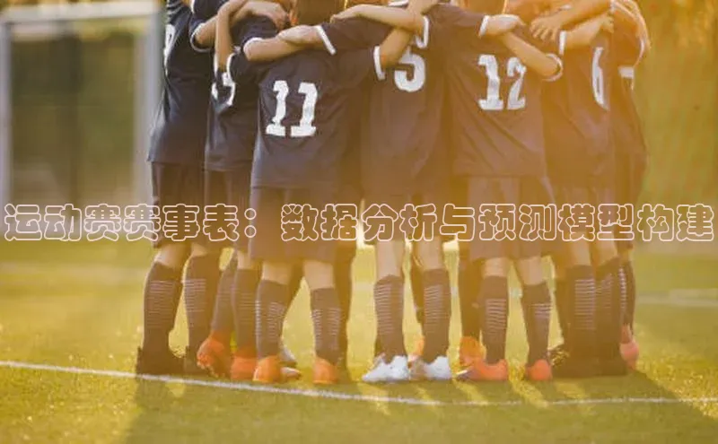 龙8客户端登录_官网app下载彩讯股份运动赛赛事表：数据分析与预测模型构建