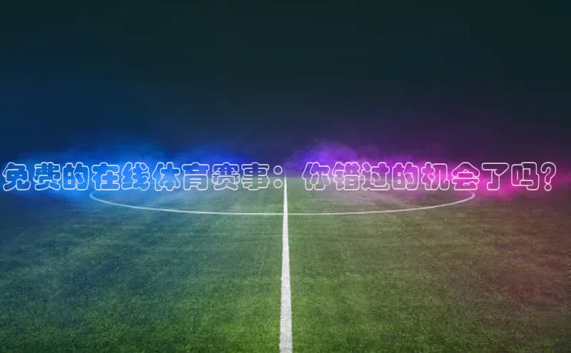 免费的在线体育赛事：你错过的机会了吗？
