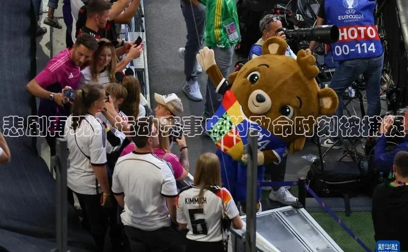 悲剧再现：运动赛事中的致命时刻被捕捉