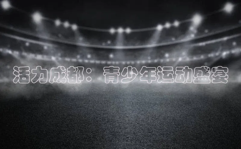 活力成都：青少年运动盛宴
