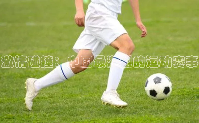 激情碰撞：中国最激烈的运动赛事