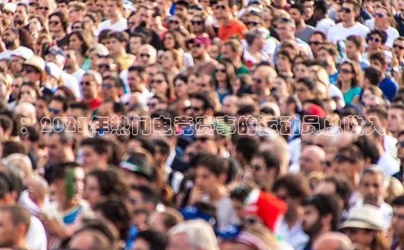 ：2023年热门电竞赛事的运动员总收入