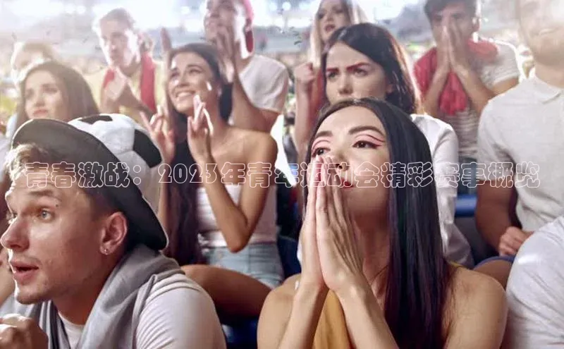 青春激战：2023年青年运动会精彩赛事概览