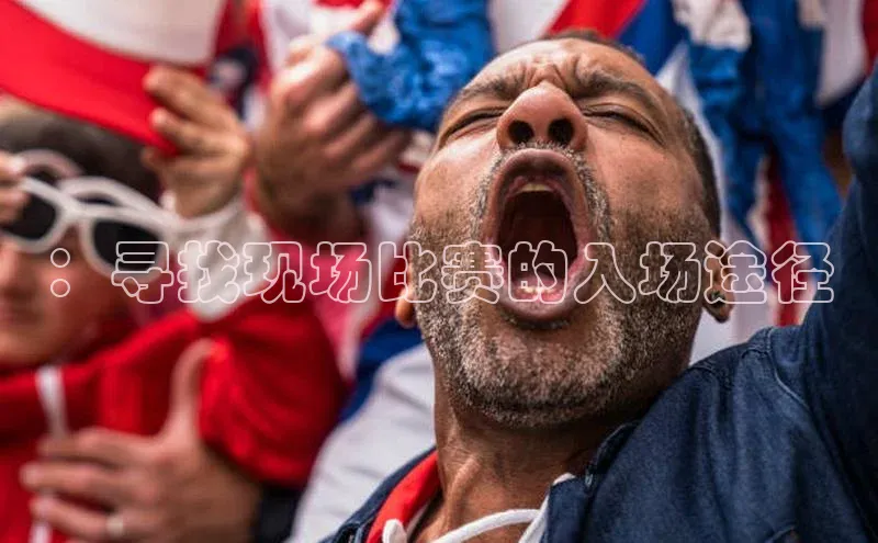 ：寻找现场比赛的入场途径