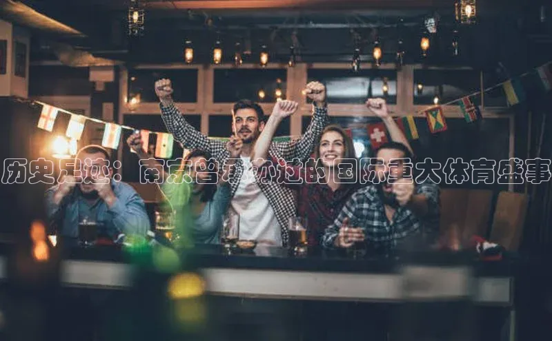 历史足迹：南京曾承办过的国际重大体育盛事