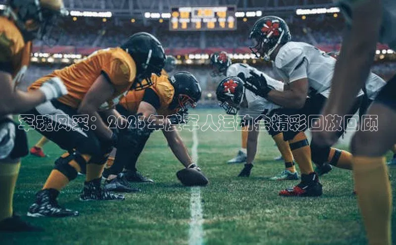 军魂风采：2023年度军人运动会精彩回放回顾