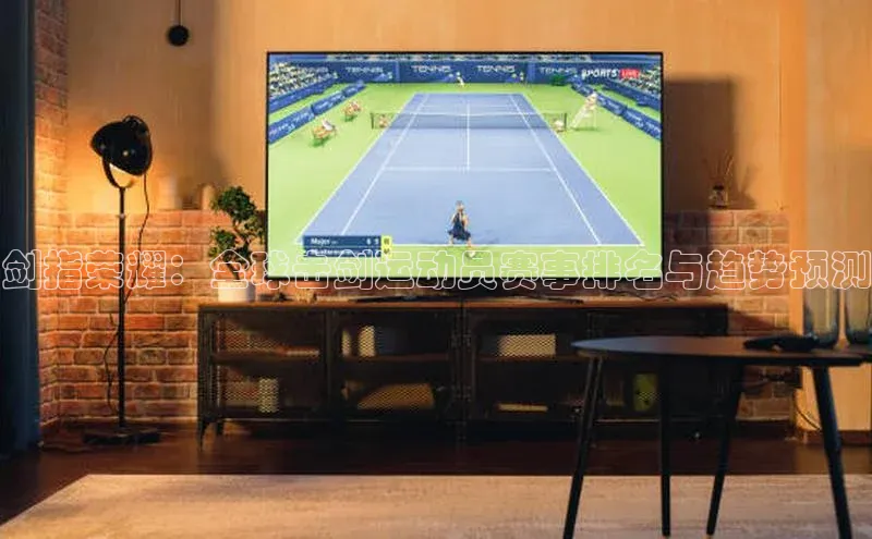 剑指荣耀：全球击剑运动员赛事排名与趋势预测